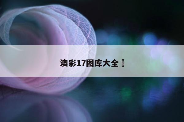 澳彩17图库大全	